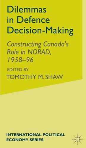 Cover image for Dilemmas in Defence Decision-Making: Constructing Canada's Role in NORAD, 1958-96