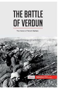 Cover image for The Battle of Verdun: The Horror of Trench Warfare