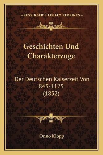 Geschichten Und Charakterzuge: Der Deutschen Kaiserzeit Von 843-1125 (1852)