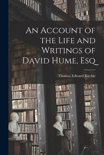 An Account of the Life and Writings of David Hume, Esq