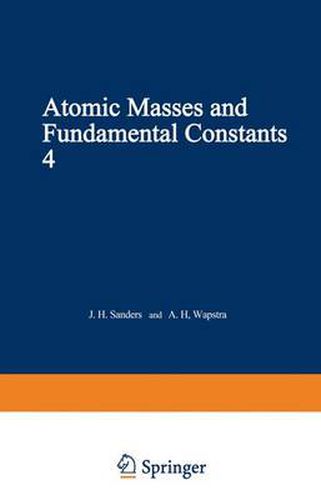 Atomic Masses and Fundamental Constants 4: Proceedings of the Fourth International Conference on Atomic Masses and Fundamental Constants held at Teddington England September 1971