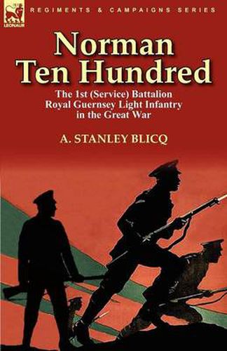 Cover image for Norman Ten Hundred: the 1st (Service) Battalion Royal Guernsey Light Infantry in the Great War