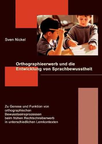 Cover image for Orthographieerwerb und die Entwicklung von Sprachbewusstheit: Zu Genese und Funktion von orthographischen Bewusstseinsprozessen beim fruhen Rechtschreiberwerb in unterschiedlichen Lernkontexten