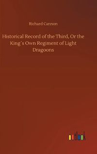 Cover image for Historical Record of the Third, Or the Kings Own Regiment of Light Dragoons