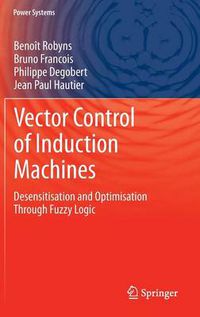 Cover image for Vector Control of Induction Machines: Desensitisation and Optimisation Through Fuzzy Logic