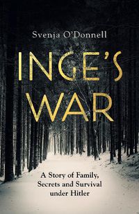 Cover image for Inge's War: A Story of Family, Secrets and Survival under Hitler