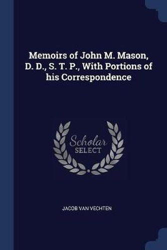 Memoirs of John M. Mason, D. D., S. T. P., with Portions of His Correspondence