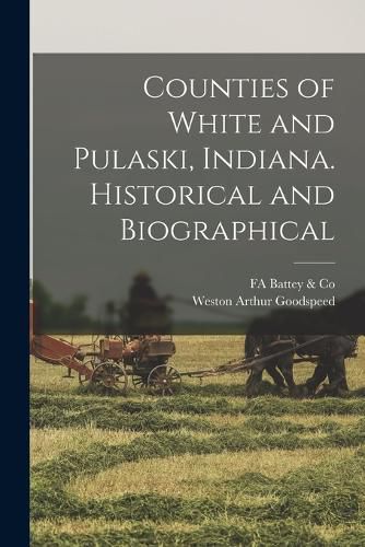 Counties of White and Pulaski, Indiana. Historical and Biographical