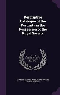 Cover image for Descriptive Catalogue of the Portraits in the Possession of the Royal Society