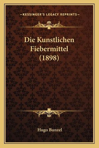 Cover image for Die Kunstlichen Fiebermittel (1898)