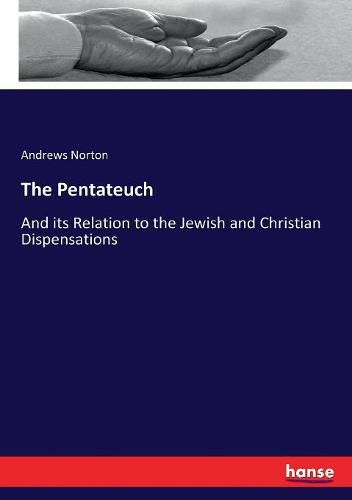 The Pentateuch: And its Relation to the Jewish and Christian Dispensations