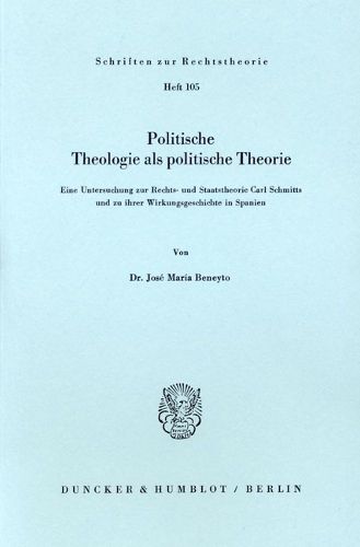 Cover image for Politische Theologie ALS Politische Theorie: Eine Untersuchung Zur Rechts- Und Staatstheorie Carl Schmitts Und Zu Ihrer Wirkungsgeschichte in Spanien