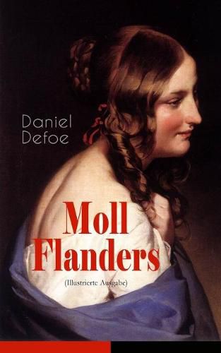 Moll Flanders (Illustrierte Ausgabe): Gl ck und Ungl ck der ber hmten Moll Flanders