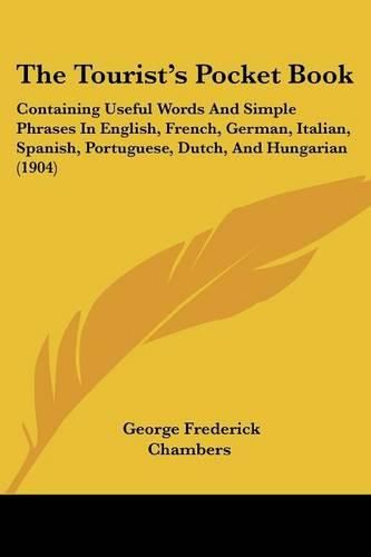 Cover image for The Tourist's Pocket Book: Containing Useful Words and Simple Phrases in English, French, German, Italian, Spanish, Portuguese, Dutch, and Hungarian (1904)