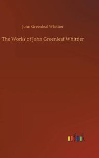 Cover image for The Works of John Greenleaf Whittier