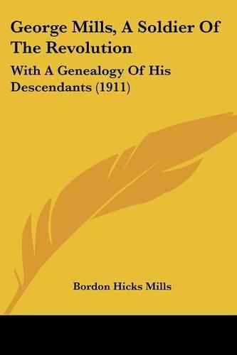 George Mills, a Soldier of the Revolution: With a Genealogy of His Descendants (1911)