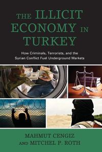 Cover image for The Illicit Economy in Turkey: How Criminals, Terrorists, and the Syrian Conflict Fuel Underground Markets