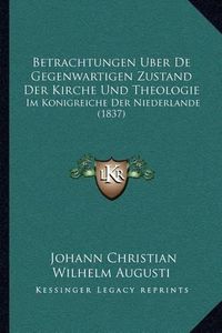 Cover image for Betrachtungen Uber de Gegenwartigen Zustand Der Kirche Und Theologie: Im Konigreiche Der Niederlande (1837)