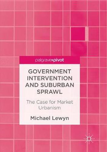 Cover image for Government Intervention and Suburban Sprawl: The Case for Market Urbanism