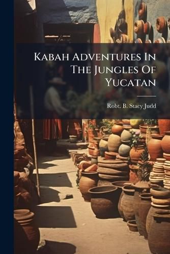 Cover image for Kabah Adventures In The Jungles Of Yucatan
