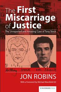 Cover image for The First Miscarriage of Justice: The 'Unreported and Amazing' Case of Tony Stock