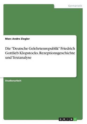 Cover image for Die Deutsche Gelehrtenrepublik Friedrich Gottlieb Klopstocks. Rezeptionsgeschichte und Textanalyse