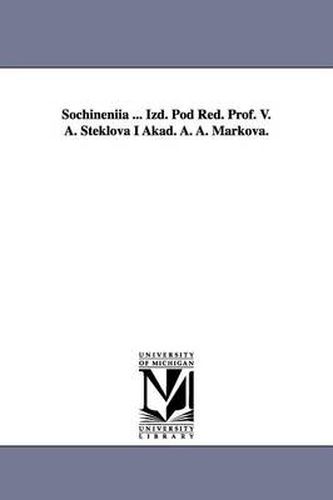 Cover image for Sochineniia ... Izd. Pod Red. Prof. V. A. Steklova I Akad. A. A. Markova.