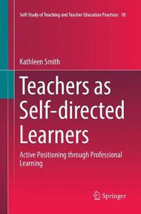 Cover image for Teachers as Self-directed Learners: Active Positioning through Professional Learning