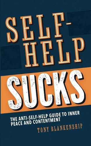 Cover image for Self-Help Sucks! The Anti-Self-Help Guide to Inner Peace and Contentment