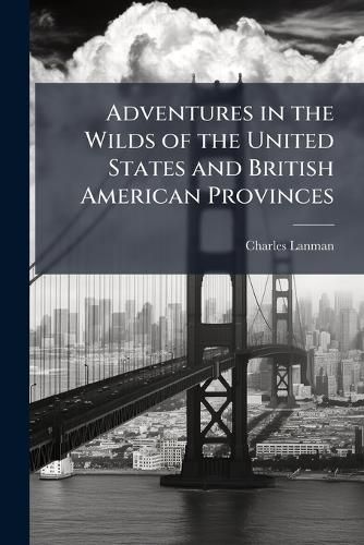 Cover image for Adventures in the Wilds of the United States and British American Provinces