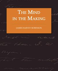 Cover image for The Mind in the Making - The Relation of Intelligence to Social Reform