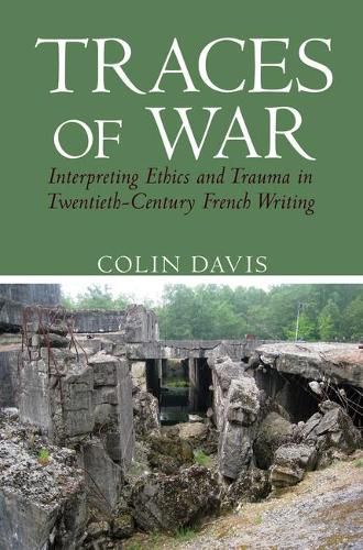 Cover image for Traces of War: Interpreting Ethics and Trauma in Twentieth-Century French Writing