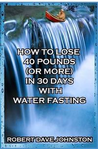 Cover image for How to Lose 40 Pounds (or More) in 30 Days with Water Fasting