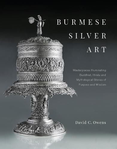 Cover image for Burmese Silver Art: Masterpieces Illuminating Buddhist, Hindu and Mythological Stories of Purpose and Wisdom