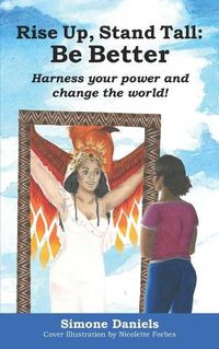 Cover image for Rise Up, Stand Tall: Be Better: Harness your power and change the world!