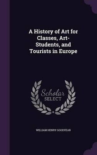 Cover image for A History of Art for Classes, Art-Students, and Tourists in Europe