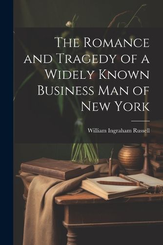 Cover image for The Romance and Tragedy of a Widely Known Business man of New York