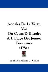 Cover image for Annales de La Vertu V2: Ou Cours D'Histoire A L'Usage Des Jeunes Personnes (1781)