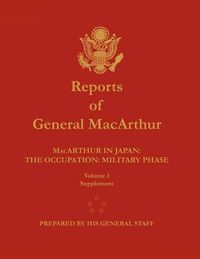 Cover image for Reports of General MacArthur: MacArthur in Japan: The Occupation: Military Phase. Volume 1 Supplement