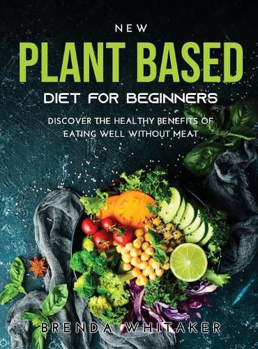 Cover image for New Plant Based Diet for Beginners: Discover the healthy benefits of eating well without meat