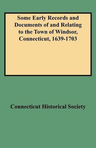 Some Early Records and Documents of and Relating to the Town of Windsor, Connecticut, 1639-1703