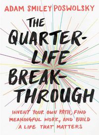 Cover image for The Quarter Life Breakthrough: Invent Your Own Path, Find Meaningful Work, and Build a Life That Matters