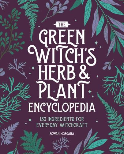 The Green Witch's Herb and Plant Encyclopedia