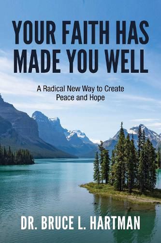 Cover image for Your Faith Has Made You Well: A Radical New Way to Create Peace and Hope