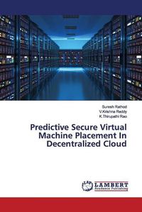 Cover image for Predictive Secure Virtual Machine Placement In Decentralized Cloud