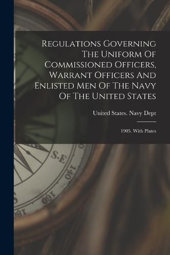 Cover image for Regulations Governing The Uniform Of Commissioned Officers, Warrant Officers And Enlisted Men Of The Navy Of The United States