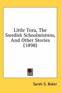 Cover image for Little Tora, the Swedish Schoolmistress, and Other Stories (1898)