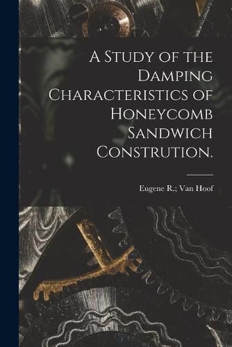 Cover image for A Study of the Damping Characteristics of Honeycomb Sandwich Constrution.