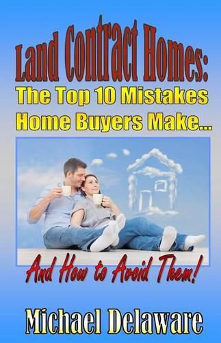 Cover image for Land Contract Homes: The Top 10 Mistakes Home Buyers Make... and How to Avoid Them!