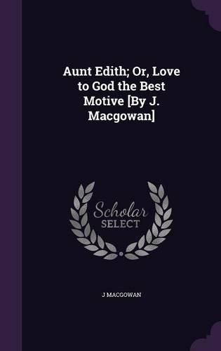 Cover image for Aunt Edith; Or, Love to God the Best Motive [By J. Macgowan]